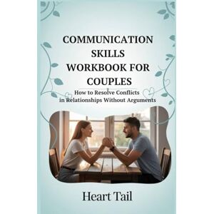 Tail, Heart COMMUNICATION SKILLS WORKBOOK FOR COUPLES: How to Resolve Conflicts in Relationships Without Arguments Tail, Heart COMMUNICATION SKILLS WORKBOOK FOR COUPLES: How to Resolve Conflicts in Relationships Without Arguments