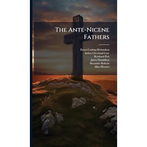 Richardson, Ernest Cushing The Ante-Nicene Fathers Richardson, Ernest Cushing The Ante-Nicene Fathers