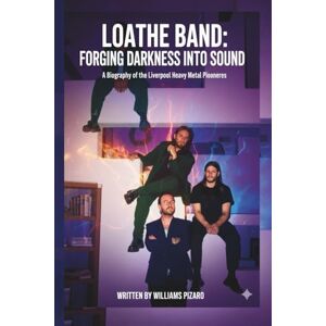 PIZARO, WILLIAMS LOATHE BAND: FORGING DARKNESS INTO SOUND: A Biography of the Liverpool Heavy Metal Pioneers PIZARO, WILLIAMS LOATHE BAND: FORGING DARKNESS INTO SOUND: A Biography of the Liverpool Heavy Metal Pioneers