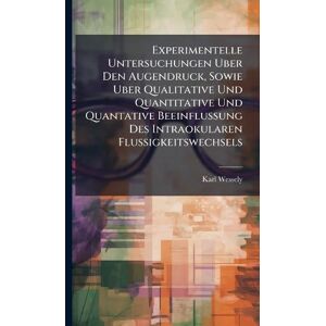 Wessely, Karl Experimentelle Untersuchungen Uber Den Augendruck, Sowie Uber Qualitative Und Quantitative Und Quantative Beeinflussung Des Intraokularen Flussigkeitswechsels Wessely, Karl Experimentelle Untersuchungen Uber Den Augendruck, Sowie Uber Qualitative Und Quantitative Und Quantative Beeinflussung Des Intraokularen Flussigkeitswechsels