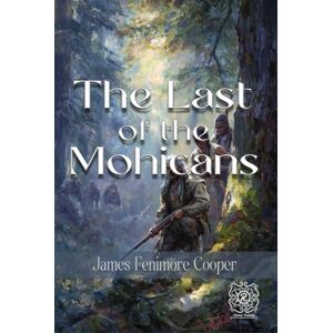 Cooper, James Fenimore The Last of the Mohicans: Rebirth Collectors' Edition Annotated Cooper, James Fenimore The Last of the Mohicans: Rebirth Collectors' Edition Annotated