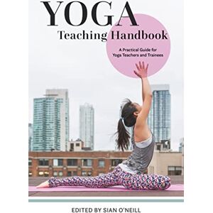 Yoga Teaching Handbook: A Practical Guide for Yoga Teachers and Trainees Yoga Teaching Handbook: A Practical Guide for Yoga Teachers and Trainees
