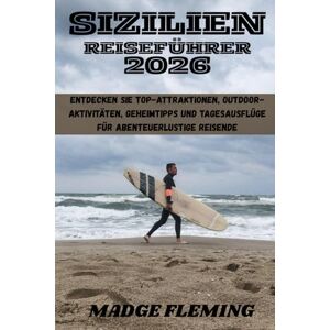 FLEMING, MADGE SIZILIEN REISEFÜHRER 2026: Entdecken Sie Top-Attraktionen, Outdoor-Aktivitäten, Geheimtipps und Tagesausflüge für abenteuerlustige Reisende FLEMING, MADGE SIZILIEN REISEFÜHRER 2026: Entdecken Sie Top-Attraktionen, Outdoor-Aktivitäten, Geheimtipps und Tagesausflüge für abenteuerlustige Reisende