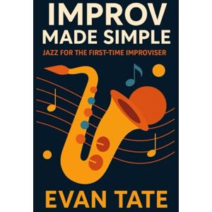 Tate, Evan Improv Made Simple: Jazz for the First-Time Improviser: 3 (Improv Workshops Series) Tate, Evan Improv Made Simple: Jazz for the First-Time Improviser: 3 (Improv Workshops Series)