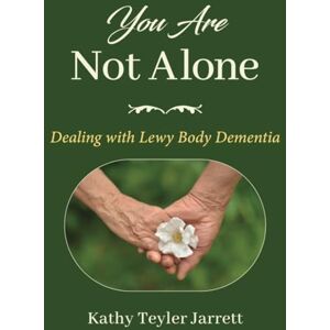 Jarrett, Kathy Teyler You Are Not Alone: Dealing with Lewy Body Dementia Jarrett, Kathy Teyler You Are Not Alone: Dealing with Lewy Body Dementia