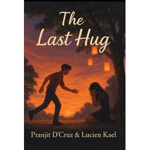 D'Cruz, Pranjit The Last Hug: A Teenage Love-Drama That Turns Into an Emotional Rollercoaster D'Cruz, Pranjit The Last Hug: A Teenage Love-Drama That Turns Into an Emotional Rollercoaster
