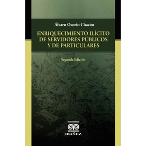 Osorio Chacón, Álvaro Enriquecimiento ilícito de servidores públicos y de particulares Osorio Chacón, Álvaro Enriquecimiento ilícito de servidores públicos y de particulares