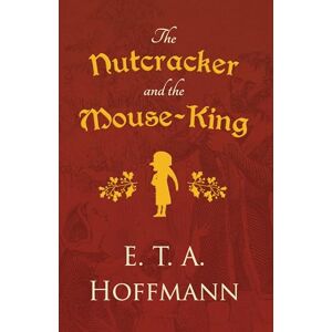 Hoffmann, E. T. A. The Nutcracker and the Mouse-King Hoffmann, E. T. A. The Nutcracker and the Mouse-King