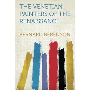 Berenson, Bernard The Venetian Painters of the Renaissance Berenson, Bernard The Venetian Painters of the Renaissance