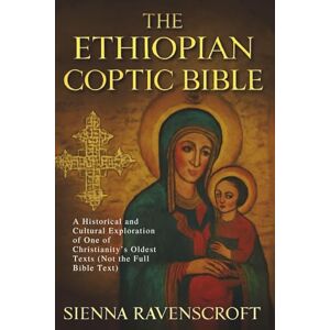 RAVENSCOFT, SIENNA THE ETHIOPIAN COPTIC BIBLE: A Historical and Cultural Exploration of One of Christianity’s Oldest Texts (Not the Full Bible Text) RAVENSCOFT, SIENNA THE ETHIOPIAN COPTIC BIBLE: A Historical and Cultural Exploration of One of Christianity’s Oldest Texts (Not the Full Bible Text)