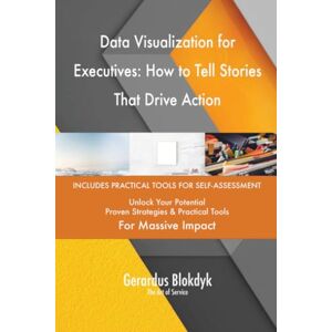 Gerardus Blokdyk - The Art of Service Data Visualization for Executives: How to Tell Stories That Drive Action Gerardus Blokdyk - The Art of Service Data Visualization for Executives: How to Tell Stories That Drive Action