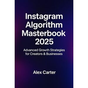 Carter, Alex The Instagram Algorithm Masterbook (2025): Underground Insights & Expert-Level Strategies Carter, Alex The Instagram Algorithm Masterbook (2025): Underground Insights & Expert-Level Strategies