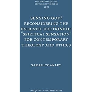 Sarah Coakley (author) Sensing God? Reconsidering the Patristic Doctrine of ""Spiritual Sensation"" for Contemporary Theology and Ethics (The Pere Marquette Lecture in Theology) Sarah Coakley (author) Sensing God? Reconsidering the Patristic Doctrine of ""Spiritual Sensation"" for Contemporary Theology and Ethics (The Pere Marquette Lecture in Theology)