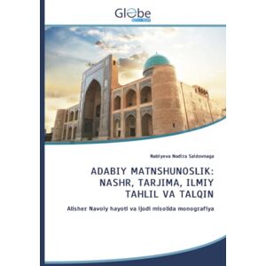 Nodira Saidovnaga, Nabiyeva ADABIY MATNSHUNOSLIK: NASHR, TARJIMA, ILMIY TAHLIL VA TALQIN: Alisher Navoiy hayoti va ijodi misolida monografiya Nodira Saidovnaga, Nabiyeva ADABIY MATNSHUNOSLIK: NASHR, TARJIMA, ILMIY TAHLIL VA TALQIN: Alisher Navoiy hayoti va ijodi misolida monografiya