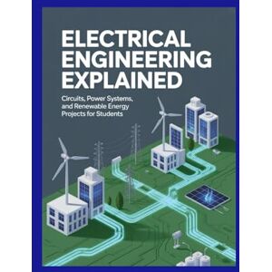 Peterson, John Electrical Engineering Explained: Circuits, Power Systems, and Renewable Energy Projects for Students Peterson, John Electrical Engineering Explained: Circuits, Power Systems, and Renewable Energy Projects for Students