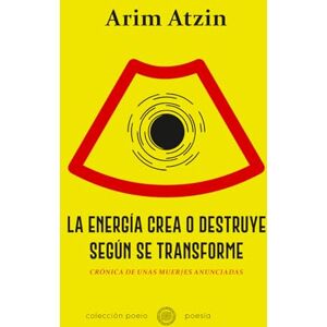 Atzin, Arim La energía crea o destruye según se transforme: Crónica de unas muertes anunciadas (colección poieo) Atzin, Arim La energía crea o destruye según se transforme: Crónica de unas muertes anunciadas (colección poieo)