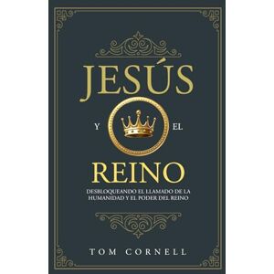 Cornell, Tom Jesús y el Reino: Desbloqueando el llamado de la humanidad y el poder del Reino Cornell, Tom Jesús y el Reino: Desbloqueando el llamado de la humanidad y el poder del Reino