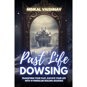 Vaishnav, Minkal Past Life Dowsing: Transform your past, elevate your life with 41 pendulum healing sessions (Deep Energy Work) Vaishnav, Minkal Past Life Dowsing: Transform your past, elevate your life with 41 pendulum healing sessions (Deep Energy Work)