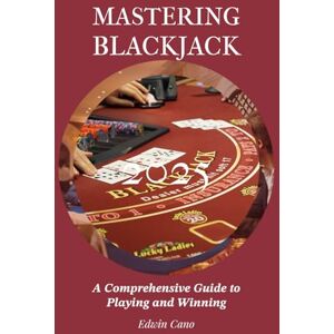 Cano, Edwin Mastering Blackjack: A Comprehensive Guide to Playing and Winning (Mastering Casino Games) Cano, Edwin Mastering Blackjack: A Comprehensive Guide to Playing and Winning (Mastering Casino Games)