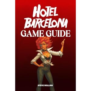 Rollins, Steve HOTEL BARCELONA GAME GUIDE: Ultimate Strategies, Detailed Walkthroughs, and Expert Tips for Mastery Rollins, Steve HOTEL BARCELONA GAME GUIDE: Ultimate Strategies, Detailed Walkthroughs, and Expert Tips for Mastery
