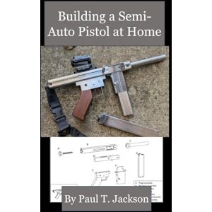 Jackson Building a Semi-Auto Pistol at Home Jackson Building a Semi-Auto Pistol at Home