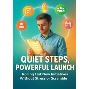 Patterson, David Quiet Steps, Powerful Launch: Rolling Out New Initiatives Without Stress or Scramble Patterson, David Quiet Steps, Powerful Launch: Rolling Out New Initiatives Without Stress or Scramble