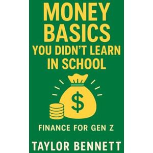 Taylor Money Basics You Didn’t Learn in School: A Simple Guide to Budgeting, Saving, and Debt Management for Gen Z (Finance for Gen Z) Taylor Money Basics You Didn’t Learn in School: A Simple Guide to Budgeting, Saving, and Debt Management for Gen Z (Finance for Gen Z)