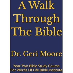 Moore, Dr. Geri A Walk Through The Bible: Year Two Bible Study Course For Words Of Life Bible Institute Moore, Dr. Geri A Walk Through The Bible: Year Two Bible Study Course For Words Of Life Bible Institute