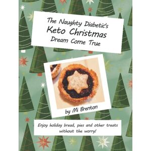 Brenton, Mi The Naughty Diabetic's Keto Christmas Dream Come True: Enjoy holiday bread, pies and other treats without the worry! Brenton, Mi The Naughty Diabetic's Keto Christmas Dream Come True: Enjoy holiday bread, pies and other treats without the worry!