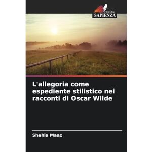 Maaz, Shehla L'allegoria come espediente stilistico nei racconti di Oscar Wilde Maaz, Shehla L'allegoria come espediente stilistico nei racconti di Oscar Wilde