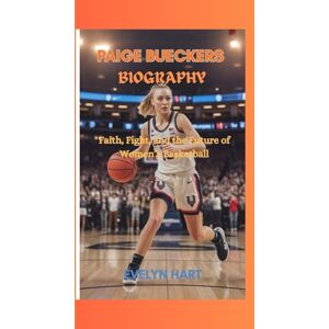 HART, EVELYN PAIGE BUECKERS BIOGRAPHY: Faith, Fight, and the Future of Women’s Basketball HART, EVELYN PAIGE BUECKERS BIOGRAPHY: Faith, Fight, and the Future of Women’s Basketball