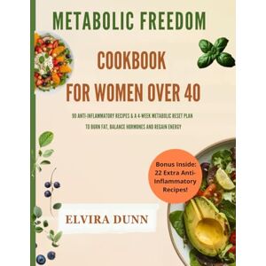 Dunn, Elvira Metabolic Freedom Cookbook for Women Over 40: 90 Anti-Inflammatory Recipes & a 4-Week Metabolic Reset Plan to Burn Fat, Balance Hormones, and Regain Energy Dunn, Elvira Metabolic Freedom Cookbook for Women Over 40: 90 Anti-Inflammatory Recipes & a 4-Week Metabolic Reset Plan to Burn Fat, Balance Hormones, and Regain Energy