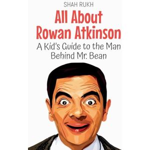 Rukh, Shah All About Rowan Atkinson: A Kid's Guide to the Man Behind Mr. Bean: 89 (Knowledge Books for Kids) Rukh, Shah All About Rowan Atkinson: A Kid's Guide to the Man Behind Mr. Bean: 89 (Knowledge Books for Kids)