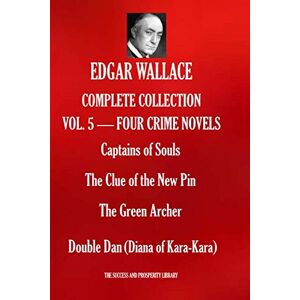 WALLACE, EDGAR EDGAR WALLACE COMPLETE COLLECTION VOL. 5 FOUR CRIME NOVELS: Captains of Souls; The Clue of the New Pin; The Green Archer; Double Dan (Diana of Kara-Kara) WALLACE, EDGAR EDGAR WALLACE COMPLETE COLLECTION VOL. 5 FOUR CRIME NOVELS: Captains of Souls; The Clue of the New Pin; The Green Archer; Double Dan (Diana of Kara-Kara)