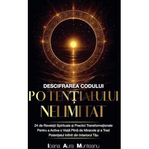 Munteanu, Ioana Aura Descifrarea Codului Potențialului Nelimitat Munteanu, Ioana Aura Descifrarea Codului Potențialului Nelimitat