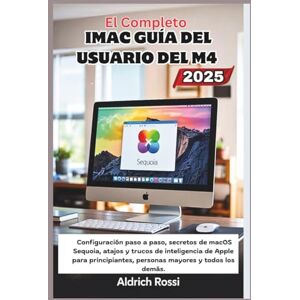 Rossi, Aldrich Guía completa del usuario del iMac M4 (2025): Configuración paso a paso, secretos de macOS Sequoia, atajos y trucos de Apple Intelligence para principiantes, personas mayores y todos los demás. Rossi, Aldrich Guía completa del usuario del iMac M4 (2025): Configuración paso a paso, secretos de macOS Sequoia, atajos y trucos de Apple Intelligence para principiantes, personas mayores y todos los demás.