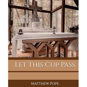 Pope, Matthew Let This Cup Pass (Mount Zion) Pope, Matthew Let This Cup Pass (Mount Zion)
