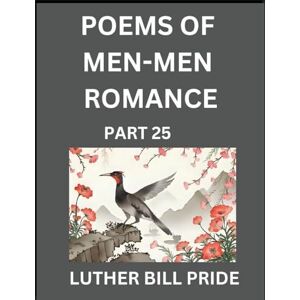 Pride, Luther Bill Men-Men Romance Poetry (Part 25)- Poems of MM Dating Relationship, Understanding Feelings of LGBTQ+ Love, Longing, Intimacy, Desire, and Sex Through Verse, Whispers of the Heart Pride, Luther Bill Men-Men Romance Poetry (Part 25)- Poems of MM Dating Relationship, Understanding Feelings of LGBTQ+ Love, Longing, Intimacy, Desire, and Sex Through Verse, Whispers of the Heart