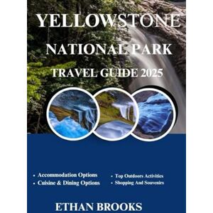 BROOKS, ETHAN YELLOWSTONE NATIONAL PARK TRAVEL GUIDE 2025 (THE TRAVELER'S COMPREHENSIVE GUIDEBOOK 2025-2026) BROOKS, ETHAN YELLOWSTONE NATIONAL PARK TRAVEL GUIDE 2025 (THE TRAVELER'S COMPREHENSIVE GUIDEBOOK 2025-2026)