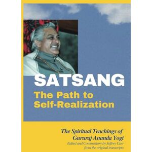 Carr, Jeffrey SATSANG The Path To Self-Realization: The Spiritual Teachings of Gururaj Ananda Yogi Carr, Jeffrey SATSANG The Path To Self-Realization: The Spiritual Teachings of Gururaj Ananda Yogi