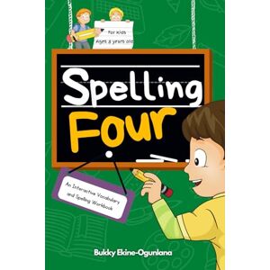 Ekine-Ogunlana, Bukky Spelling Four: An Interactive Vocabulary and Spelling Workbook for 8-Year-Olds (With Audiobook Lessons) Ekine-Ogunlana, Bukky Spelling Four: An Interactive Vocabulary and Spelling Workbook for 8-Year-Olds (With Audiobook Lessons)