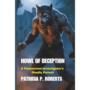 Roberts Howl of Deception: A Paranormal Investigator's Deadly Pursuit (The Werewolf Detective Chronicles) Roberts Howl of Deception: A Paranormal Investigator's Deadly Pursuit (The Werewolf Detective Chronicles)
