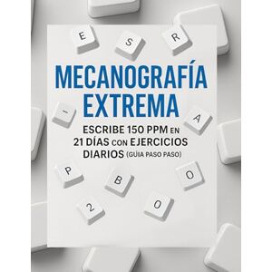 Cañameras, Andres Andrade Mecanografía Extrema: Escribe 150 PPM en 21 Días con Ejercicios Diarios (Guía Paso a Paso) Cañameras, Andres Andrade Mecanografía Extrema: Escribe 150 PPM en 21 Días con Ejercicios Diarios (Guía Paso a Paso)