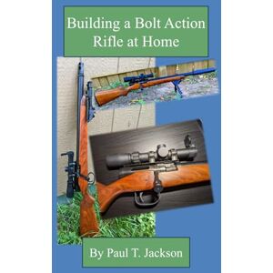 Jackson Building a Bolt Action Rifle at Home Jackson Building a Bolt Action Rifle at Home