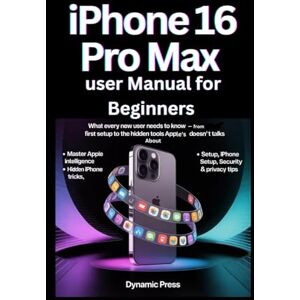 PRESS, DYNAMIC IPHONE 16 PRO MAX USER MANUAL FOR BEGINNERS: What Every New User Needs to Know — From First Setup to the Hidden Tools Apple Doesn’t Talk About PRESS, DYNAMIC IPHONE 16 PRO MAX USER MANUAL FOR BEGINNERS: What Every New User Needs to Know — From First Setup to the Hidden Tools Apple Doesn’t Talk About