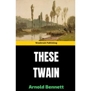 Bennett, Arnold These Twain: The final novel in the Clayhanger trilogy (Annotated) Bennett, Arnold These Twain: The final novel in the Clayhanger trilogy (Annotated)