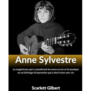 Gilbert, Scarlett Biographie d'Anne Sylvestre: La magicienne qui a transformé les mots en art et la musique en un héritage d'expression qui a duré toute une vie. Gilbert, Scarlett Biographie d'Anne Sylvestre: La magicienne qui a transformé les mots en art et la musique en un héritage d'expression qui a duré toute une vie.