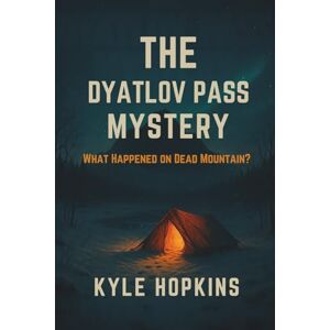 HOPKINS, KYLE The Dyatlov Pass Mystery: What Happened on Dead Mountain? HOPKINS, KYLE The Dyatlov Pass Mystery: What Happened on Dead Mountain?