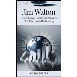 Bester, Robin Jim Walton: The Billionaire Heir Behind Walmart’s Global Success and Philanthropy Bester, Robin Jim Walton: The Billionaire Heir Behind Walmart’s Global Success and Philanthropy