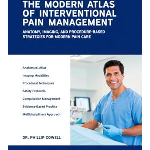 Cowell, Dr Phillip The Modern Atlas Of Interventional Pain Management: Anatomy, Imaging, And Procedure-Based Strategies For Modern Pain Care. Cowell, Dr Phillip The Modern Atlas Of Interventional Pain Management: Anatomy, Imaging, And Procedure-Based Strategies For Modern Pain Care.